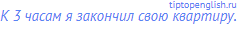 К 3 часам я закончил свою квартиру.