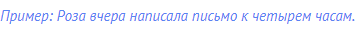 Пример: Роза вчера написала письмо к четырем часам.