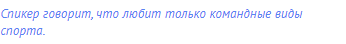 Спикер говорит, что любит только командные виды