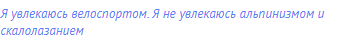 Я увлекаюсь велоспортом. Я не увлекаюсь альпинизмом и