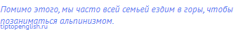 Помимо этого, мы часто всей семьей ездим в горы, чтобы