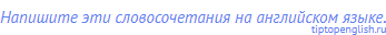 Напишите эти словосочетания на английском языке.