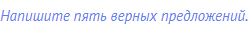 Напишите пять верных предложений.
