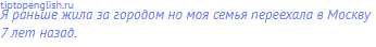 Я раньше жила за городом но моя семья переехала в