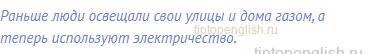 Раньше люди освещали свои улицы и дома газом, а теперь