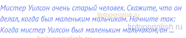 Мистер Уилсон очень старый человек. Скажите, что он