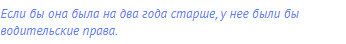 Если бы она была на два года старше, у нее были бы