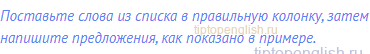 Поставьте слова из списка в правильную колонку, затем