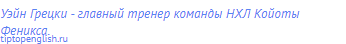 Уэйн Грецки - главный тренер команды НХЛ Койоты