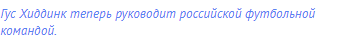 Гус Хиддинк теперь руководит российской футбольной