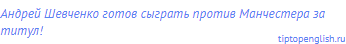 Андрей Шевченко готов сыграть против Манчестера за