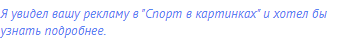Я увидел вашу рекламу в "Спорт в картинках" и хотел бы