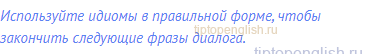 Используйте идиомы в правильной форме, чтобы