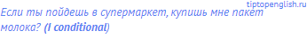 Если ты пойдешь в супермаркет, купишь мне пакет молока?