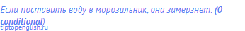 Если поставить воду в морозильник, она замерзнет.