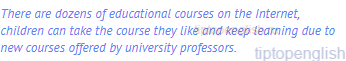There are dozens of educational courses on the Internet, children can take the course they like and
