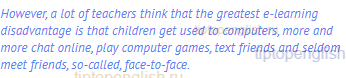 However, a lot of teachers think that the greatest e-learning disadvantage is that children get used
