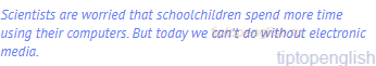 Scientists are worried that schoolchildren spend more time using their computers. But today we can't