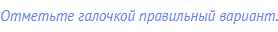 Отметьте галочкой правильный вариант.