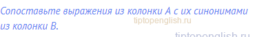 Сопоставьте выражения из колонки А с их синонимами из