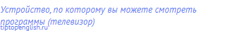 устройство, по которому вы можете смотреть программы