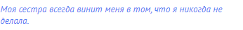 Моя сестра всегда винит меня в том, что я никогда не