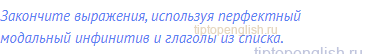 Закончите выражения, используя перфектный модальный