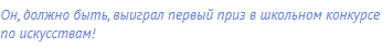 Он, должно быть, выиграл первый приз в школьном