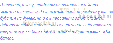И наконец, я хочу, чтобы вы не волновались. Хотя экзамен