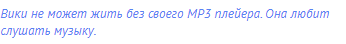 Вики не может жить без своего МР3 плейера. Она любит