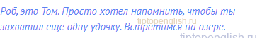 Роб, это Том. Просто хотел напомнить, чтобы ты захватил