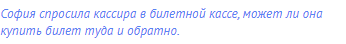 София спросила кассира в билетной кассе, может ли она
