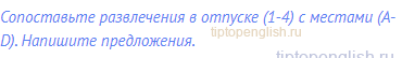 Сопоставьте развлечения в отпуске (1-4) с местами (A-D).