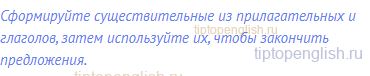 Сформируйте существительные из прилагательных и