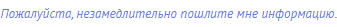 Пожалуйста, незамедлительно пошлите мне информацию.