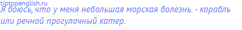 Я боюсь, что у меня небольшая морская болезнь. - корабль