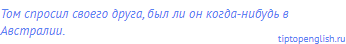 Том спросил своего друга, был ли он когда-нибудь в