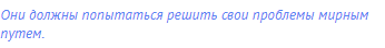Они должны попытаться решить свои проблемы мирным
