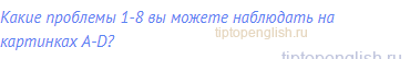 Какие проблемы 1-8 вы можете наблюдать на картинках А-D?