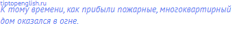 К тому времени, как прибыли пожарные, многоквартирный