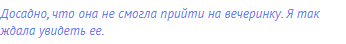 Досадно, что она не смогла прийти на вечеринку. Я так