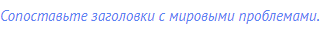 Сопоставьте заголовки с мировыми проблемами.