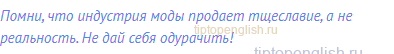 Помни, что индустрия моды продает тщеславие, а не