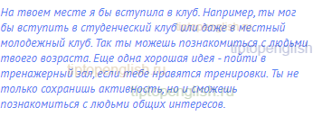 На твоем месте я бы вступила в клуб. Например, ты мог бы