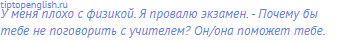 У меня плохо с физикой. Я провалю экзамен. - Почему бы