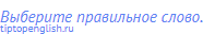 Выберите правильное слово.