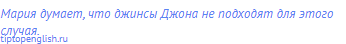 Мария думает, что джинсы Джона не подходят для этого