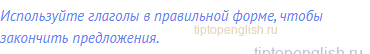 Используйте глаголы в правильной форме, чтобы