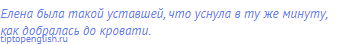 Елена была такой уставшей, что уснула в ту же минуту,