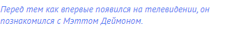Перед тем как впервые появился на телевидении, он